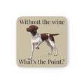 Funny German Shorthaired Pointer Cork Coaster — "Without the Wine What's the Point?"