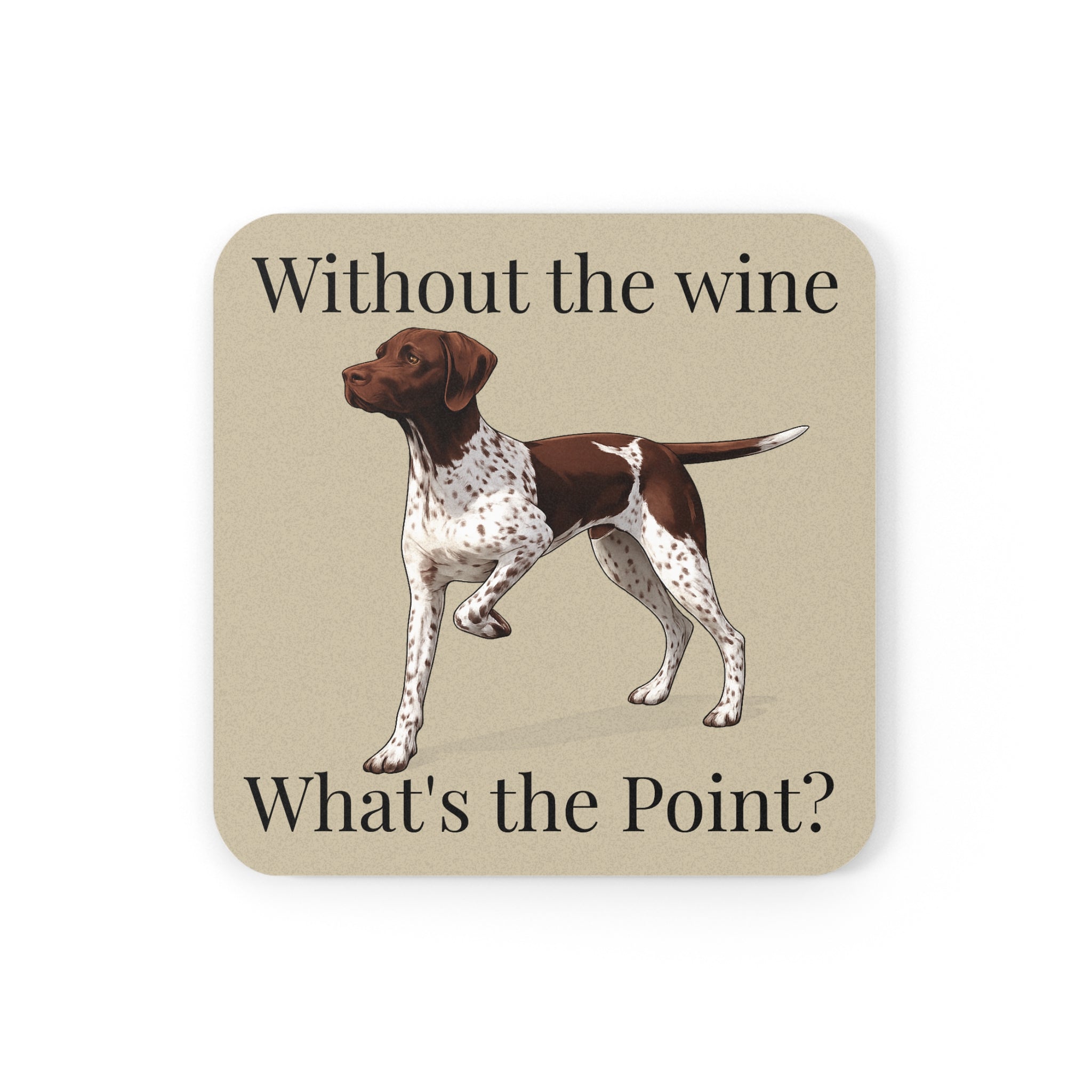 Funny German Shorthaired Pointer Cork Coaster — "Without the Wine What's the Point?"