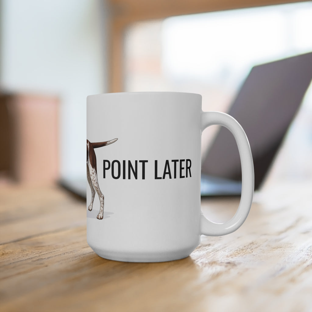 German Shorthaired Pointer 15oz Coffee Mug — "Point Later" Dog Lover Gift